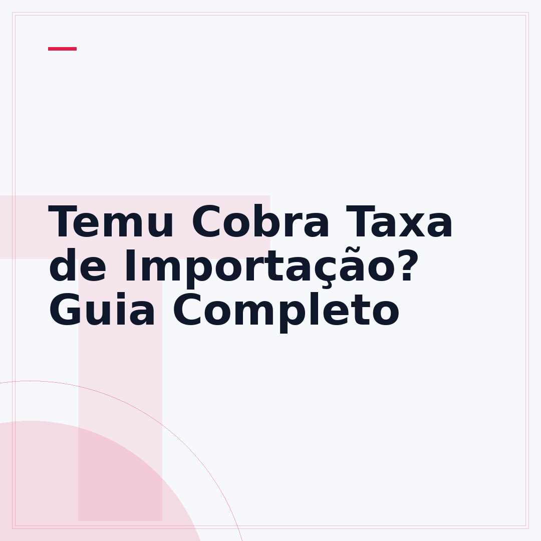 Temu Cobra Taxa de Importação? Guia Completo