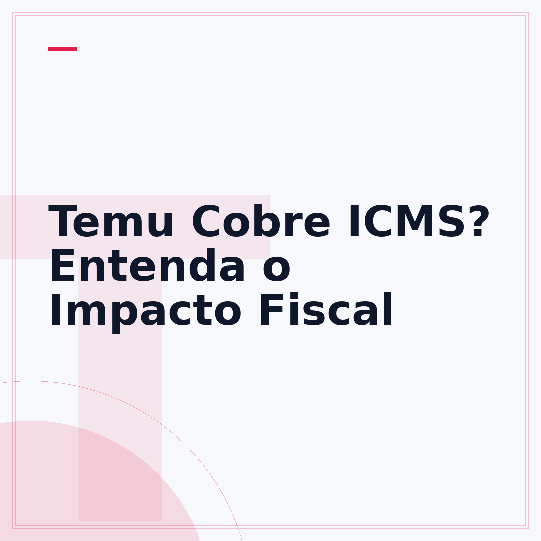 Temu Cobre ICMS? Entenda o Impacto Fiscal