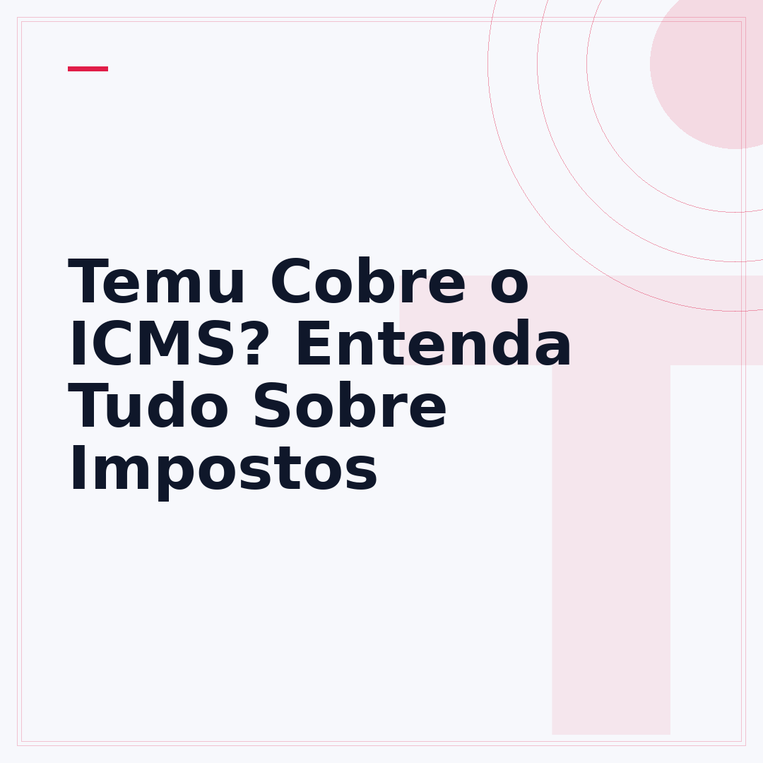 Temu Cobre o ICMS? Entenda Tudo Sobre Impostos