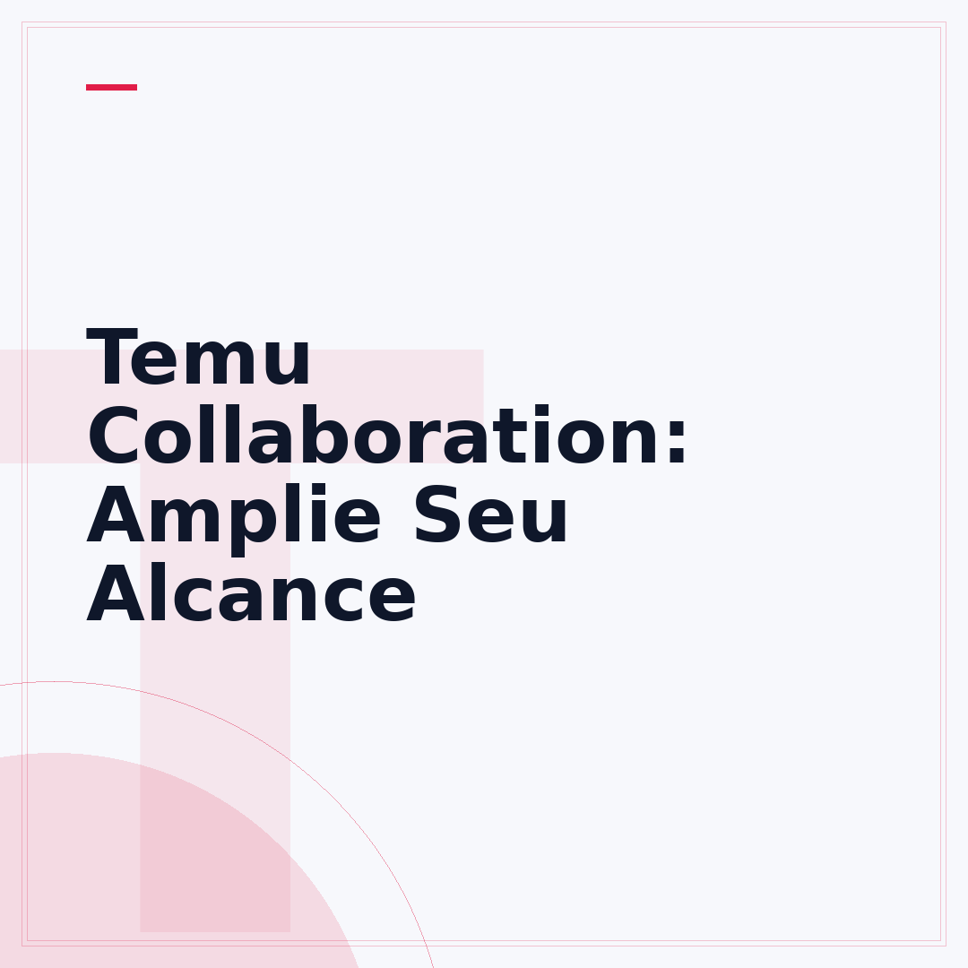 Temu Collaboration: Amplie Seu Alcance