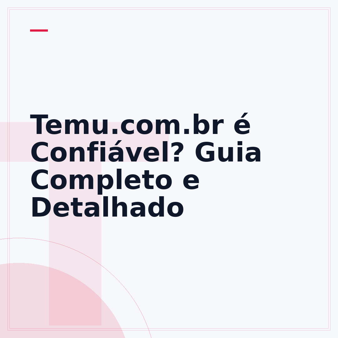 Temu.com.br é Confiável? Guia Completo e Detalhado