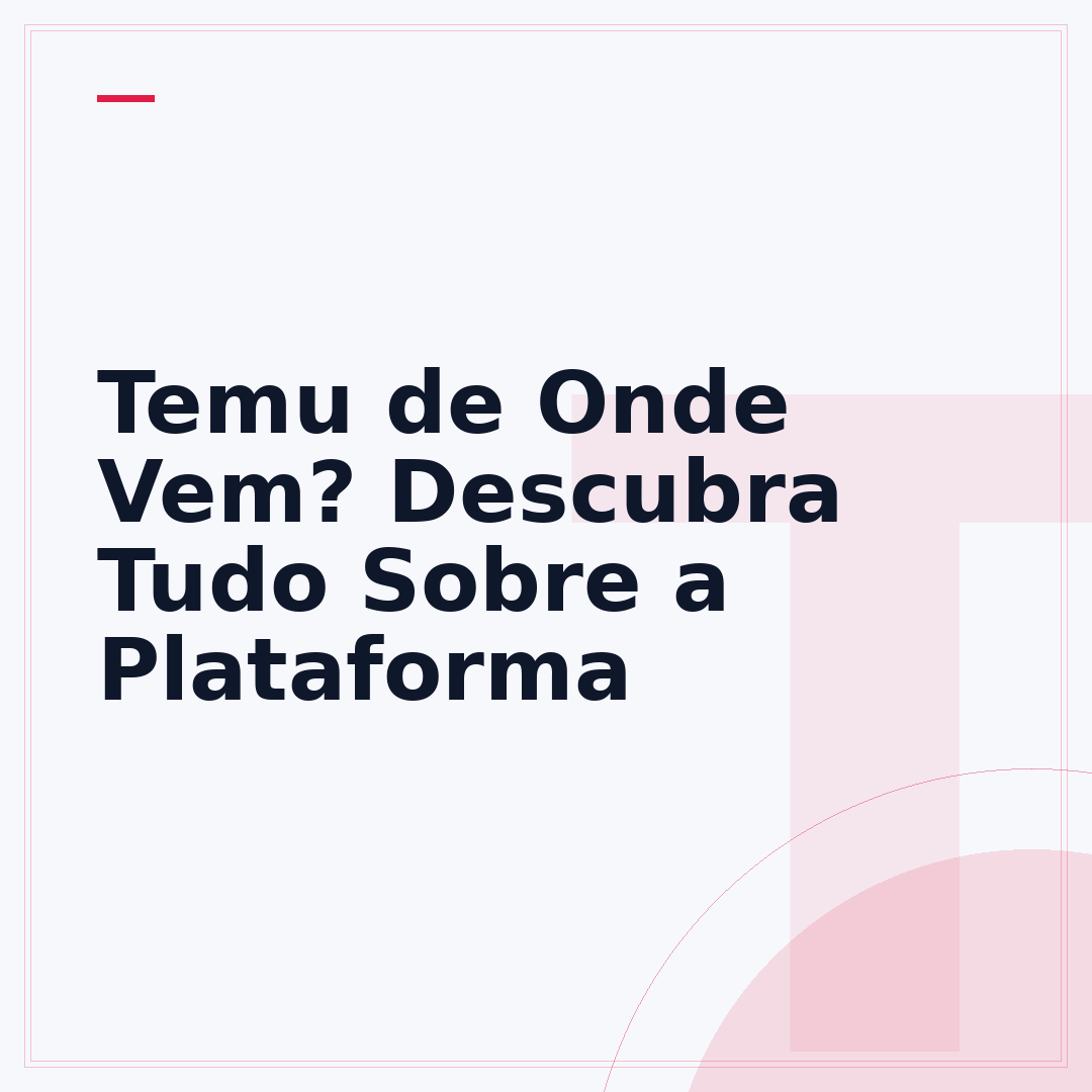 Temu de Onde Vem? Descubra Tudo Sobre a Plataforma