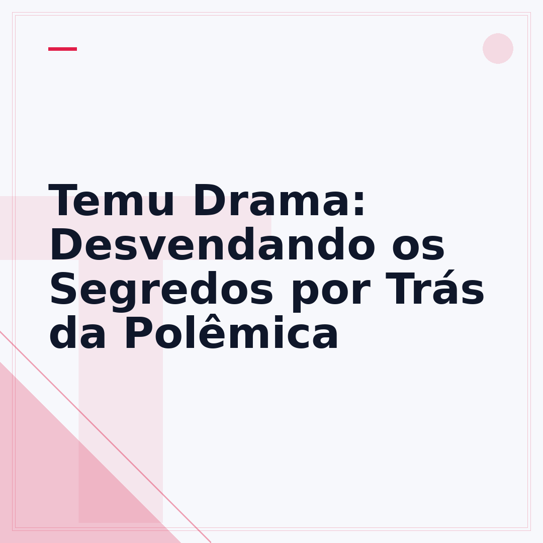 Temu Drama: Desvendando os Segredos por Trás da Polêmica