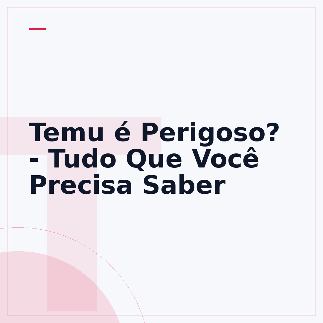 Temu é Perigoso? - Tudo Que Você Precisa Saber