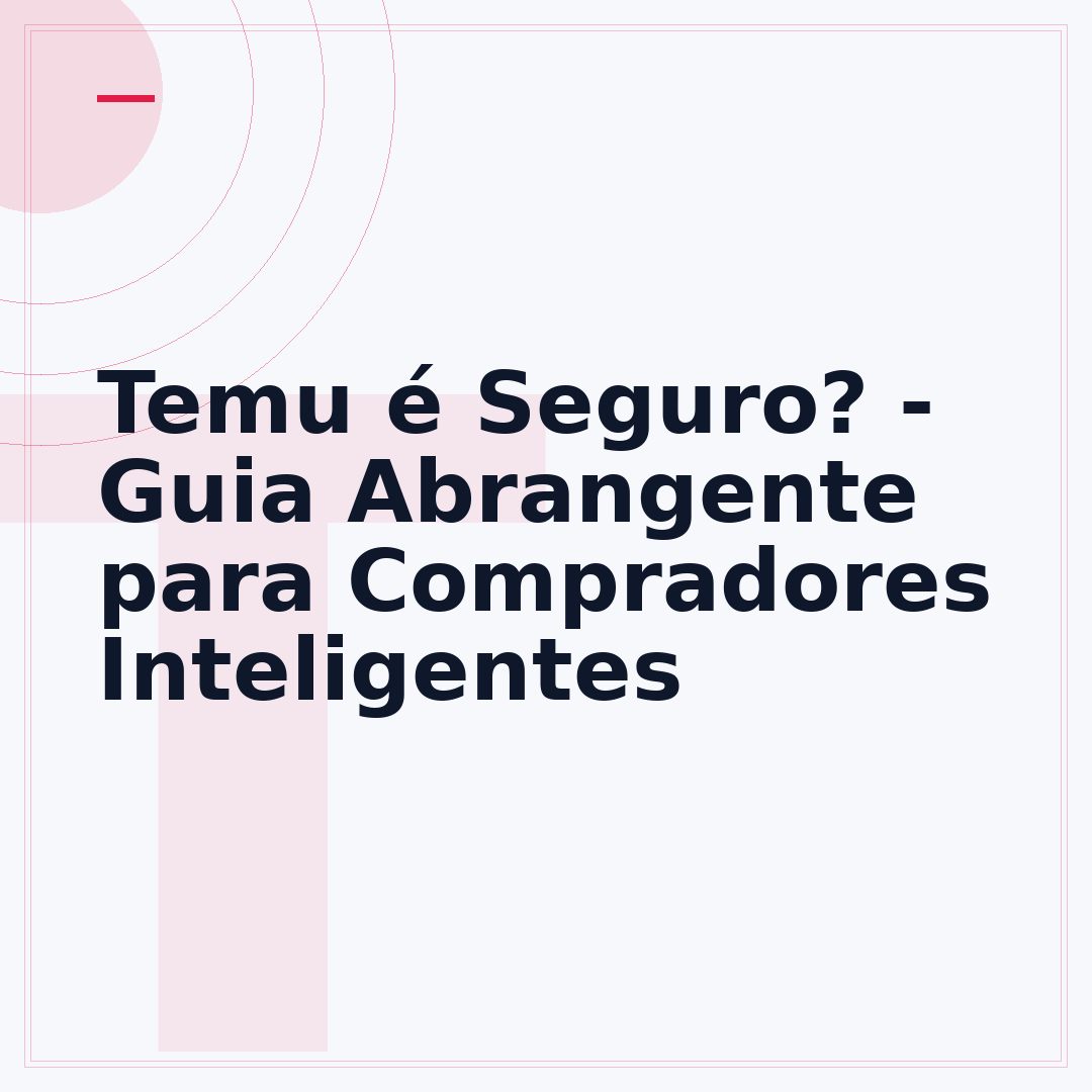 Temu é Seguro? - Guia Abrangente para Compradores Inteligentes