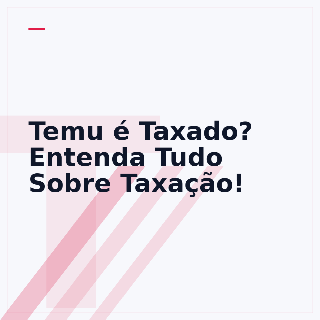 Temu é Taxado? Entenda Tudo Sobre Taxação!