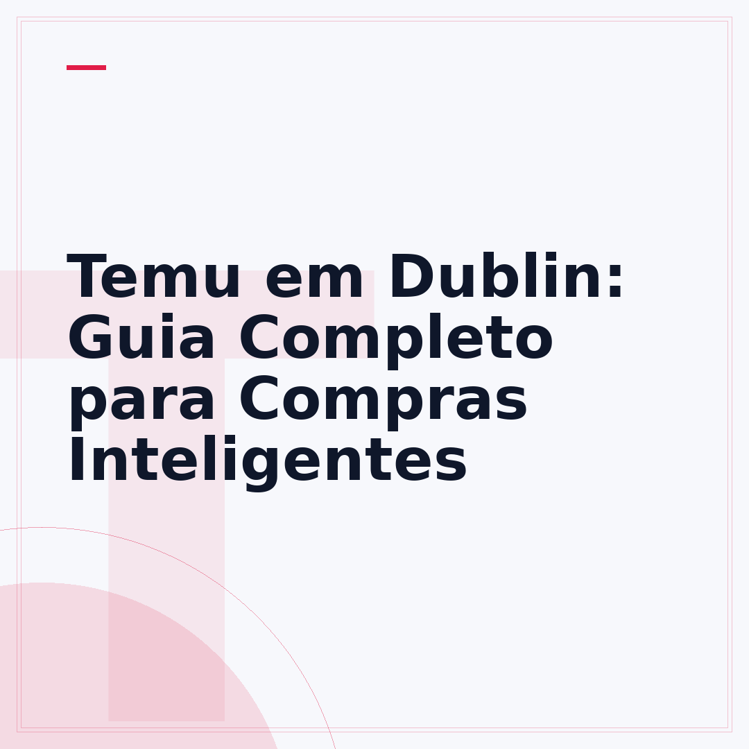 Temu em Dublin: Guia Completo para Compras Inteligentes