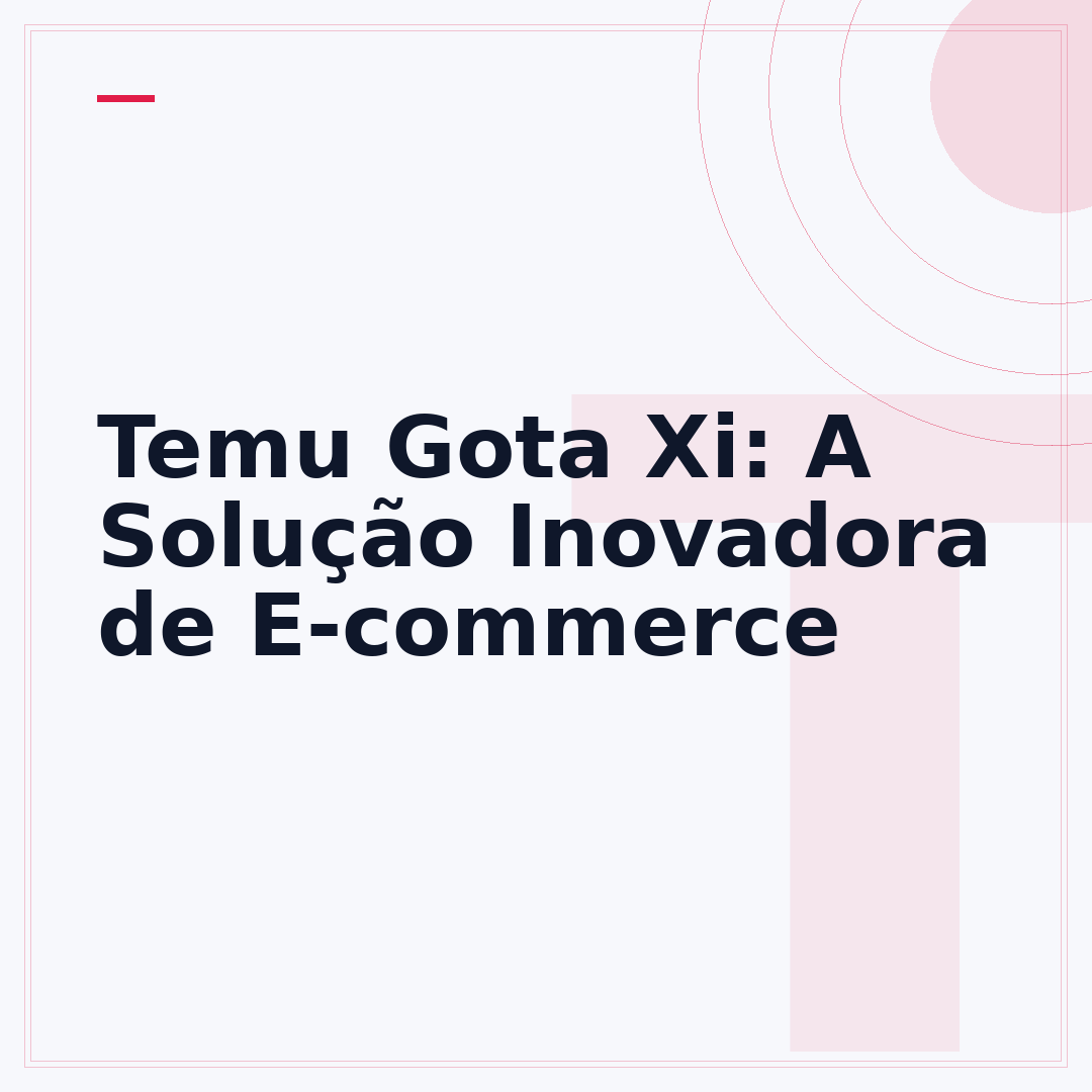 Temu Gota Xi: A Solução Inovadora de E-commerce
