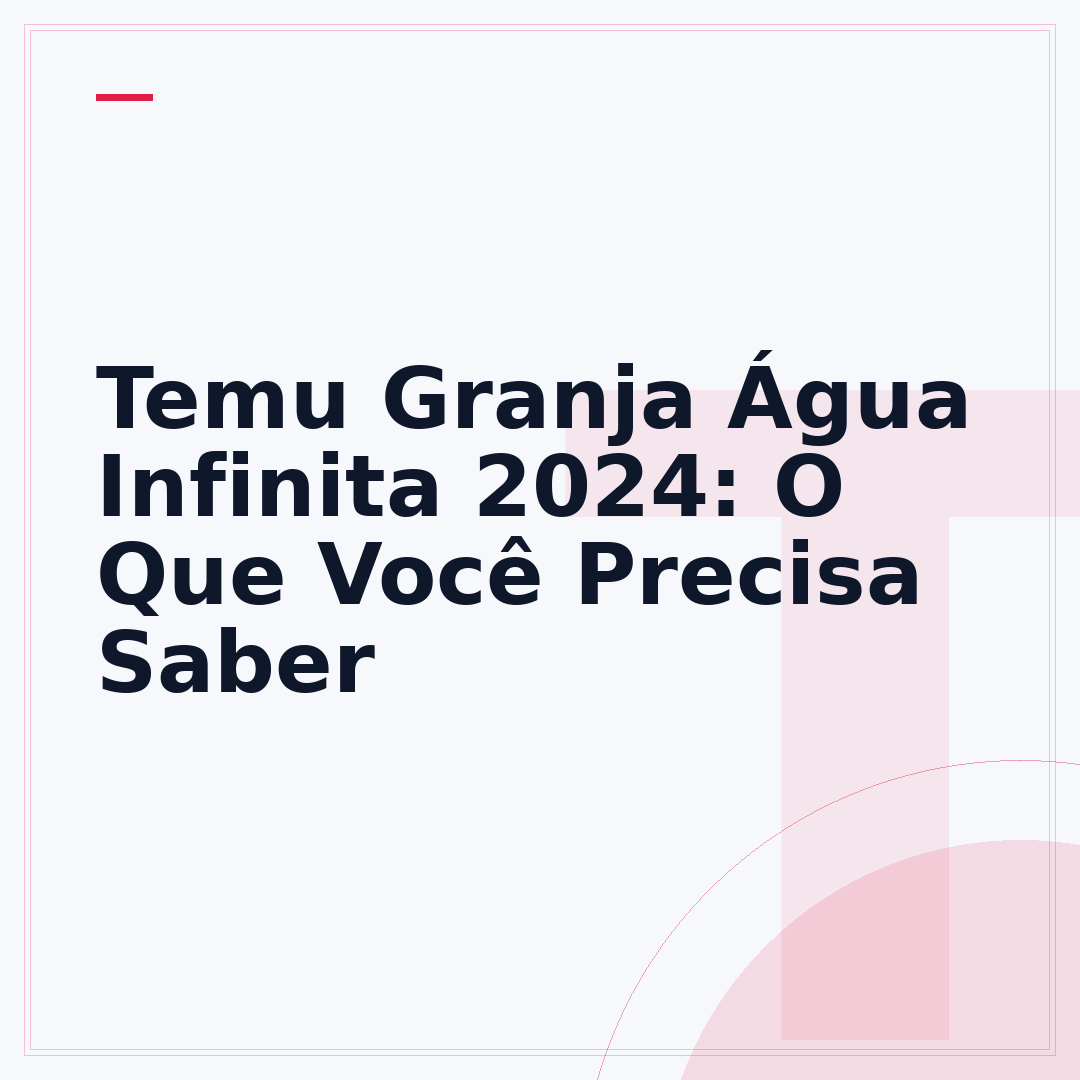 Temu Granja Água Infinita 2024: O Que Você Precisa Saber