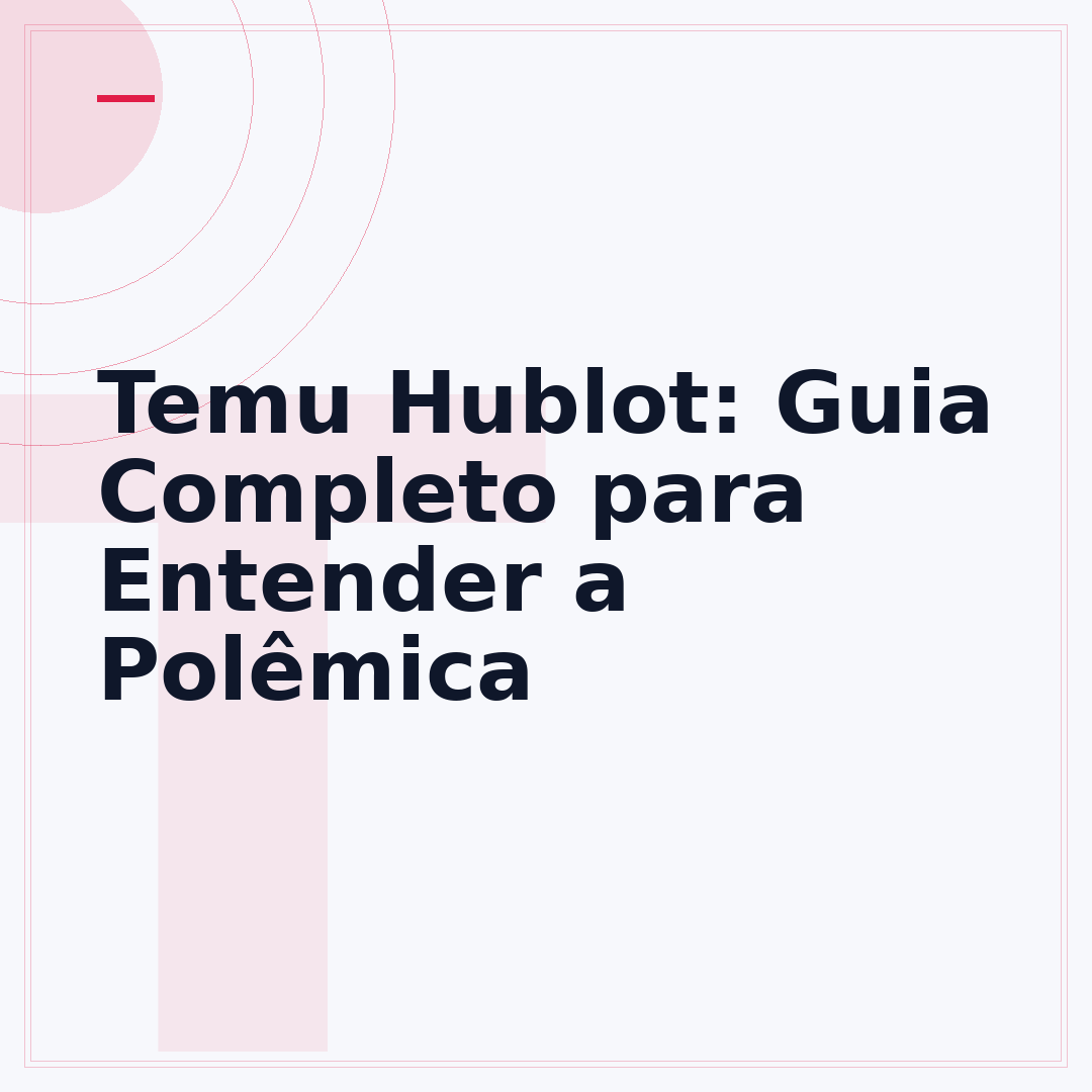 Temu Hublot: Guia Completo para Entender a Polêmica