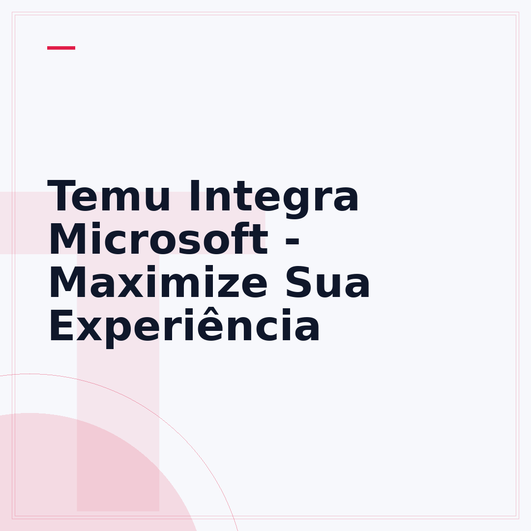 Temu Integra Microsoft - Maximize Sua Experiência