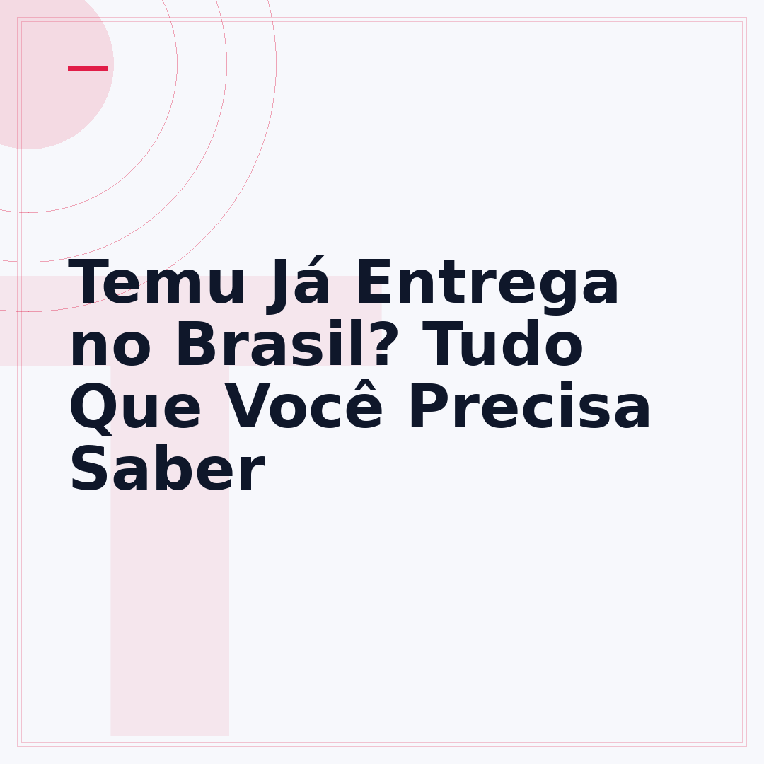 Temu Já Entrega no Brasil? Tudo Que Você Precisa Saber