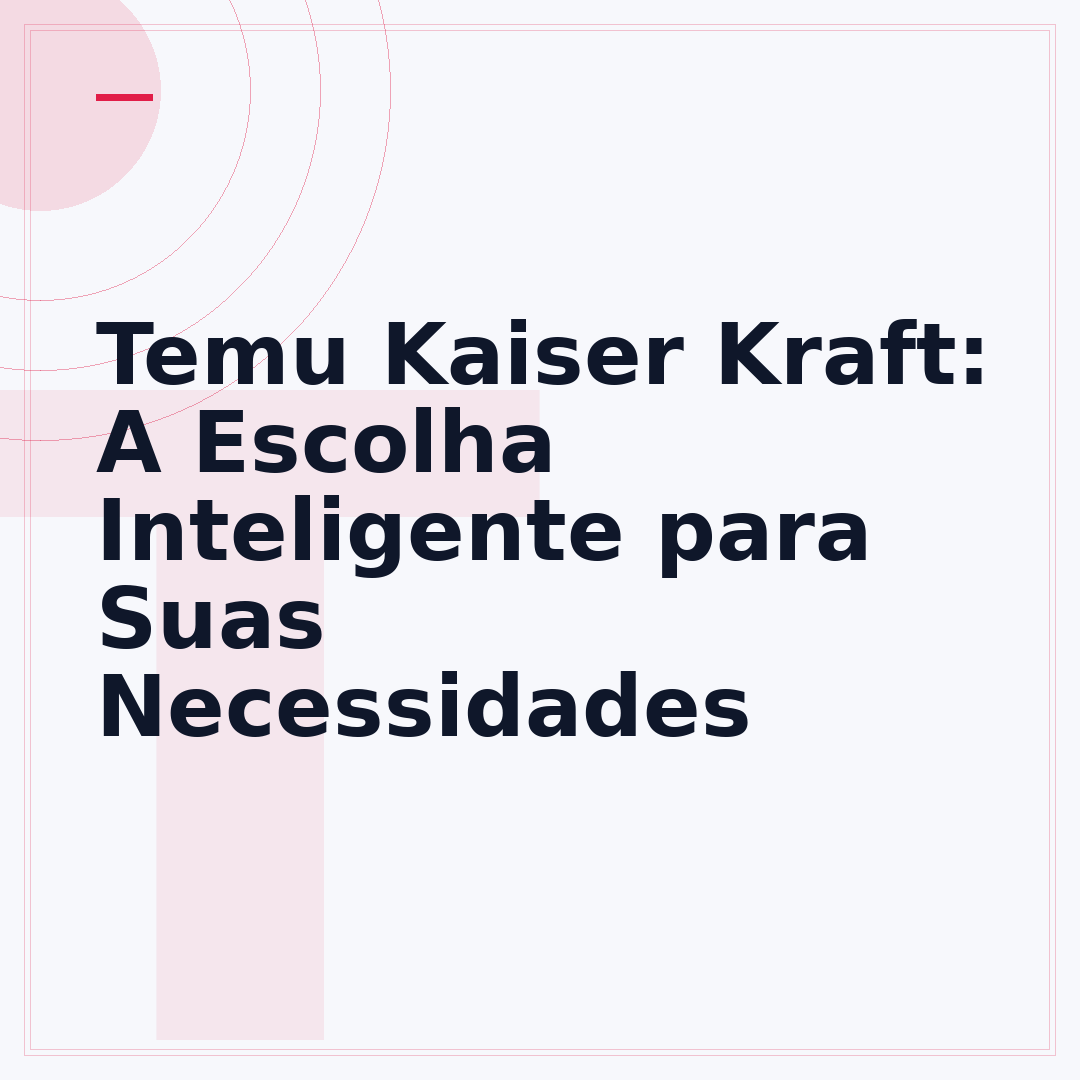 Temu Kaiser Kraft: A Escolha Inteligente para Suas Necessidades