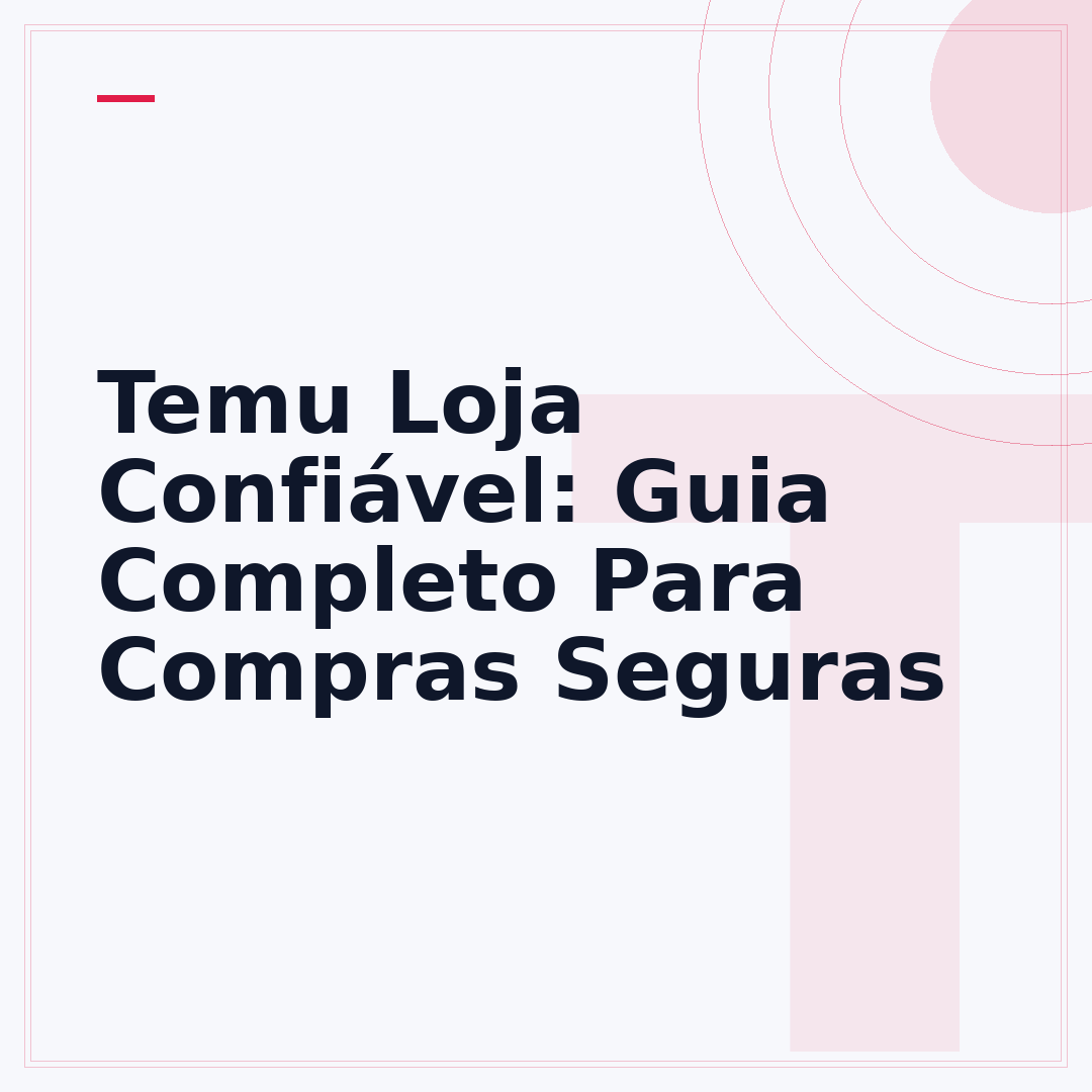 Temu Loja Confiável: Guia Completo Para Compras Seguras