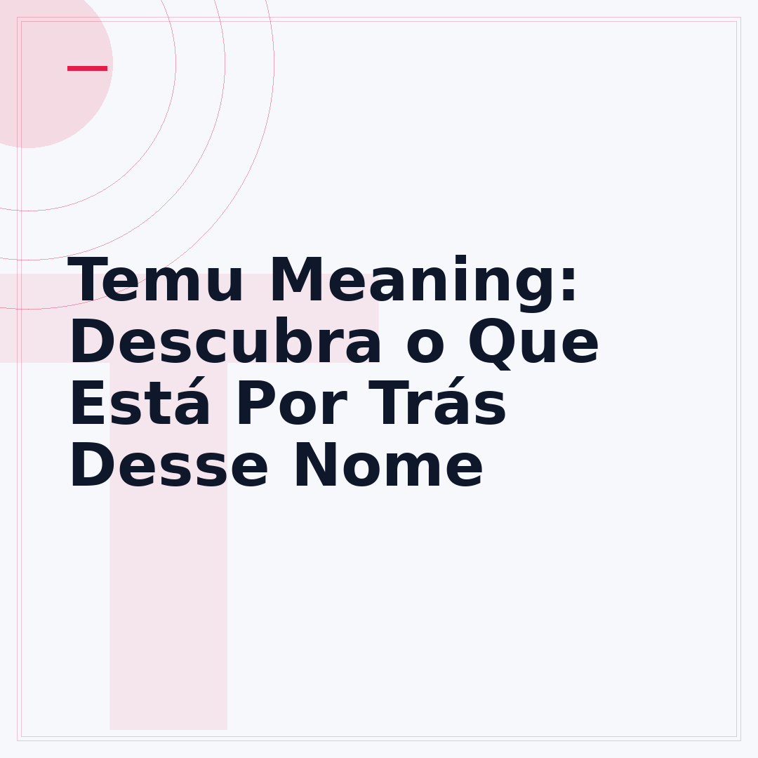 Temu Meaning: Descubra o Que Está Por Trás Desse Nome