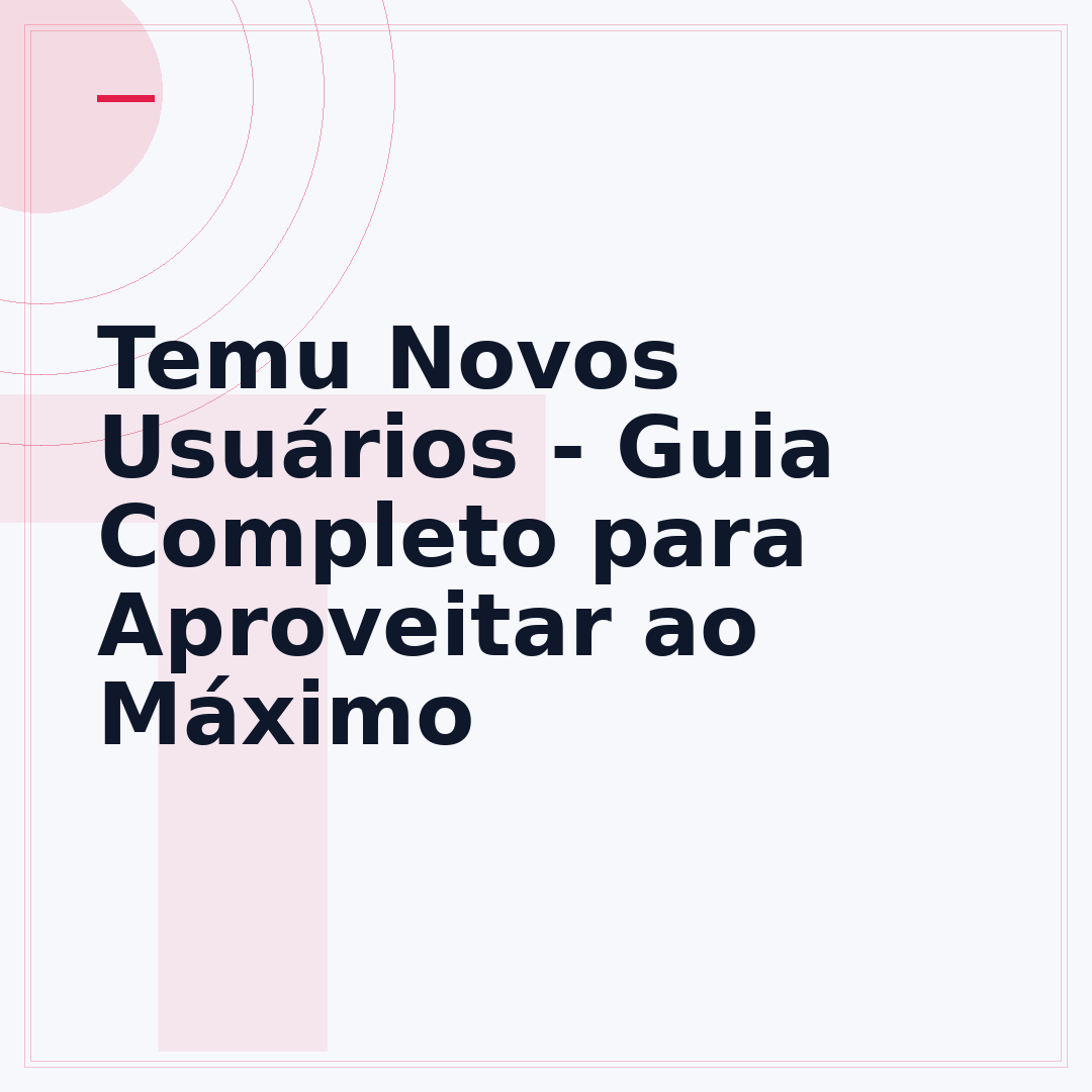 Temu Novos Usuários - Guia Completo para Aproveitar ao Máximo