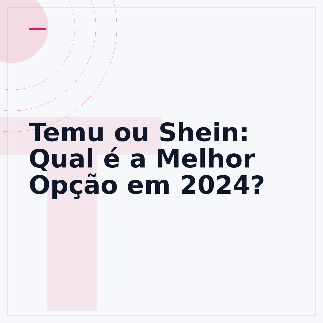 Temu ou Shein: Qual é a Melhor Opção em 2024?