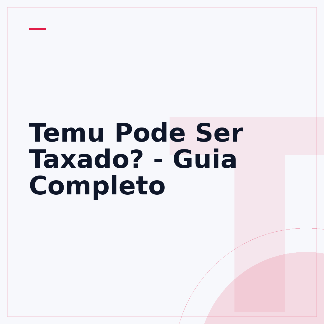 Temu Pode Ser Taxado? - Guia Completo