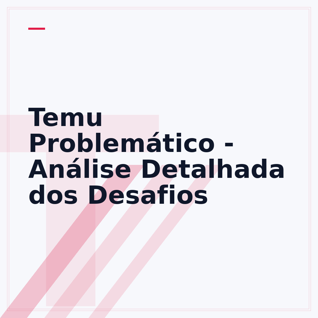 Temu Problemático - Análise Detalhada dos Desafios
