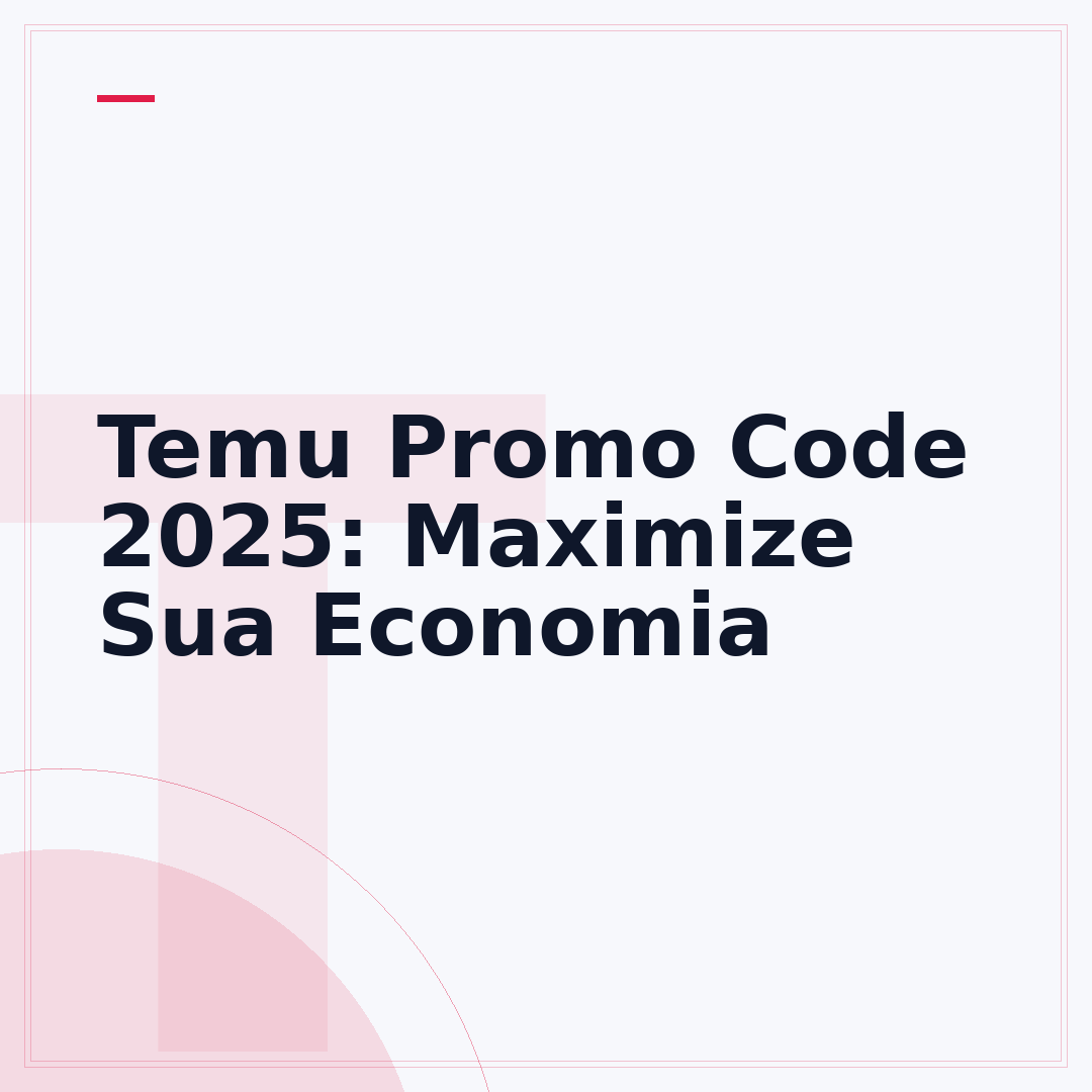 Temu Promo Code 2025: Maximize Sua Economia