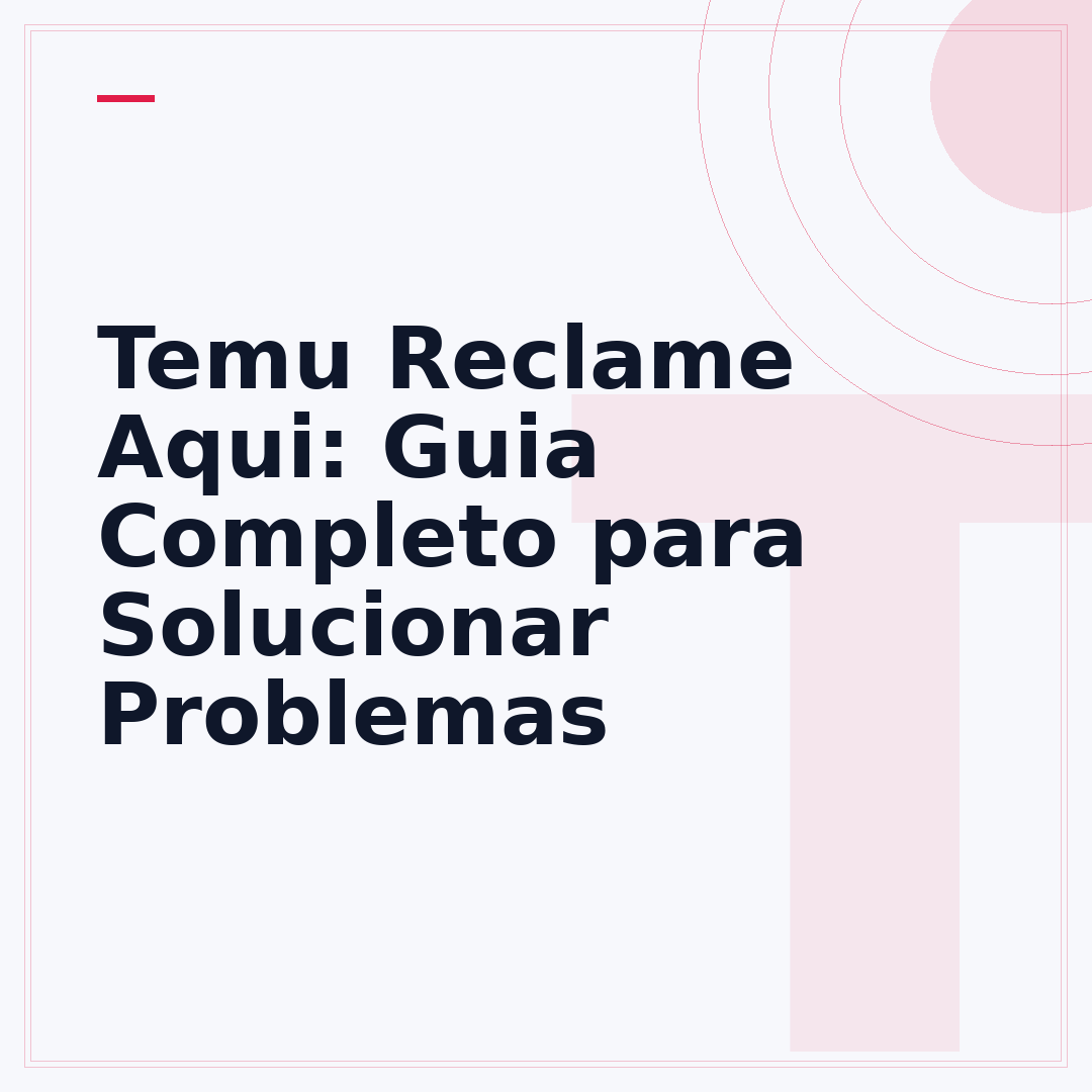 Temu Reclame Aqui: Guia Completo para Solucionar Problemas