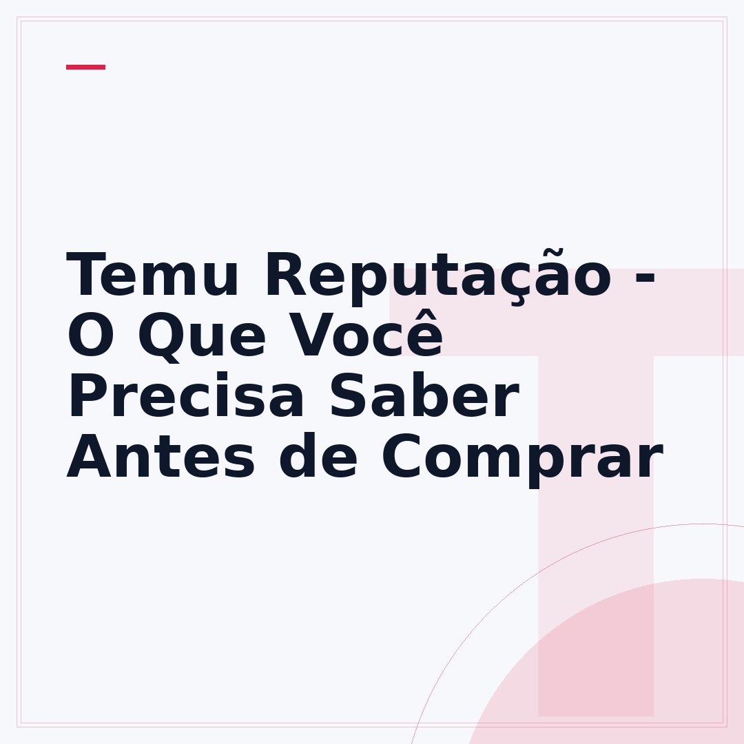 Temu Reputação - O Que Você Precisa Saber Antes de Comprar