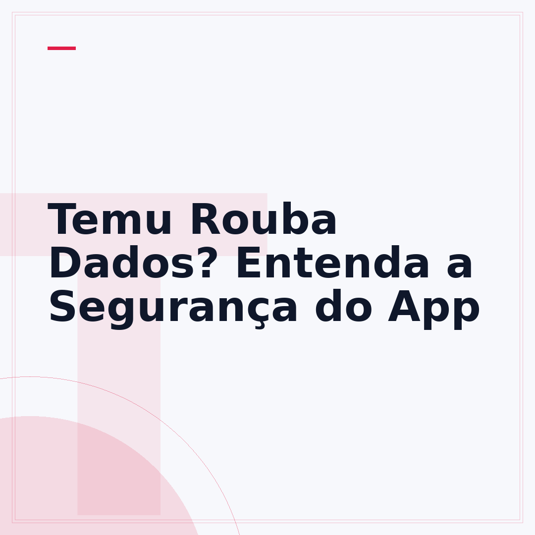 Temu Rouba Dados? Entenda a Segurança do App