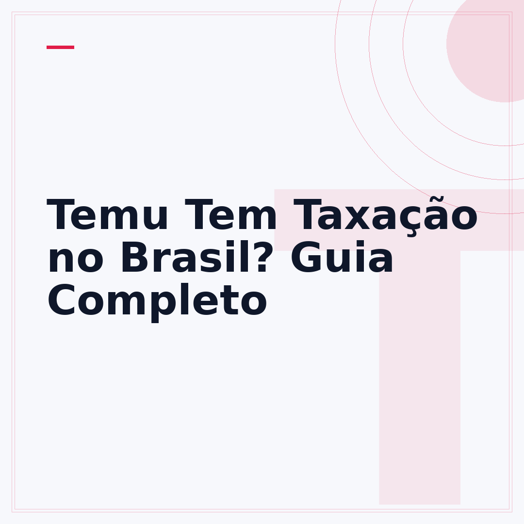 Temu Tem Taxação no Brasil? Guia Completo