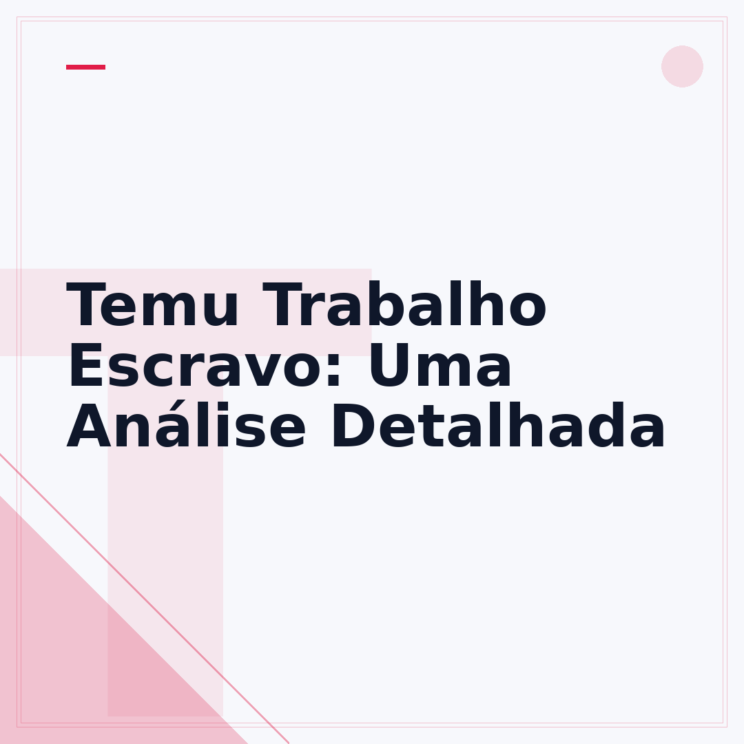 Temu Trabalho Escravo: Uma Análise Detalhada