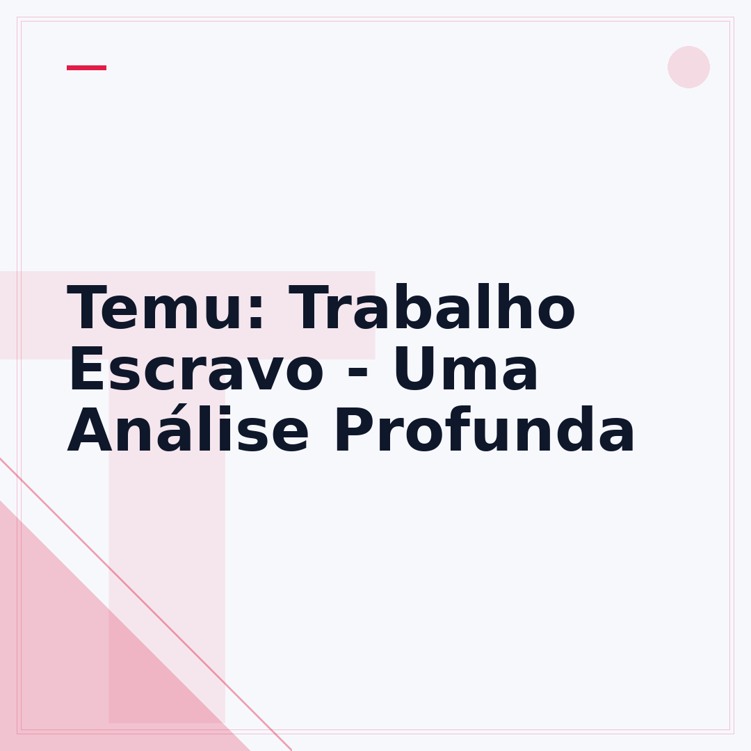 Temu: Trabalho Escravo - Uma Análise Profunda