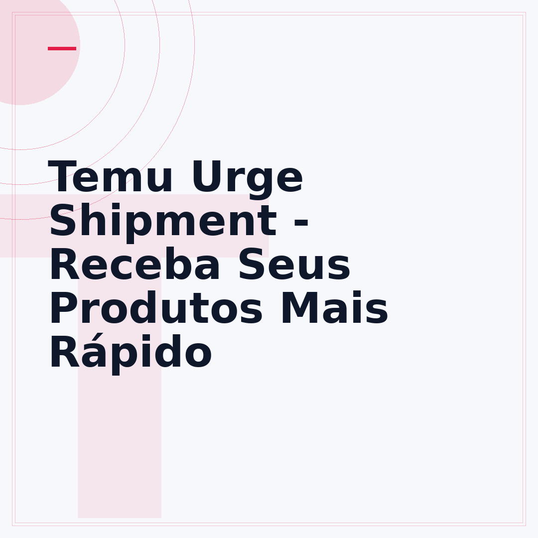 Temu Urge Shipment - Receba Seus Produtos Mais Rápido
