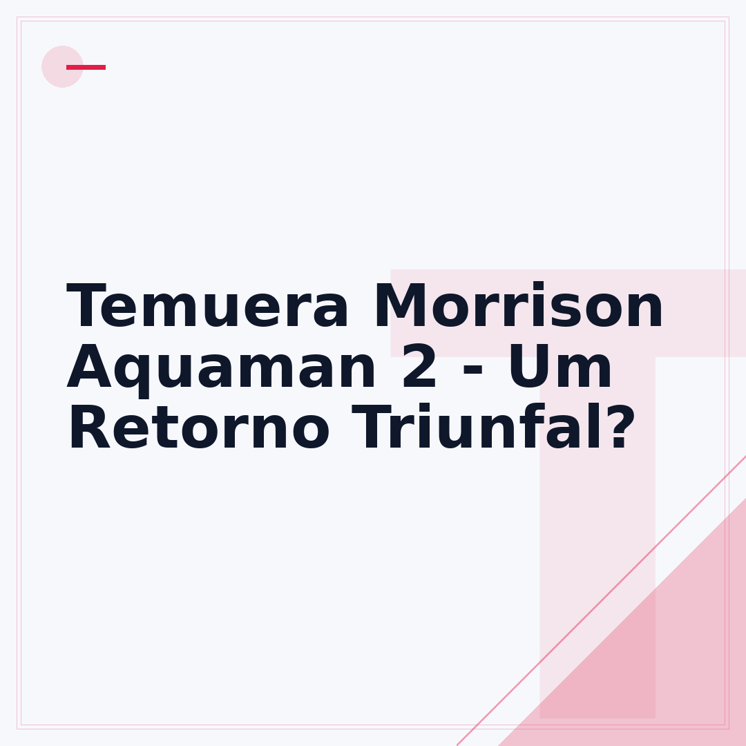 Temuera Morrison Aquaman 2 - Um Retorno Triunfal?