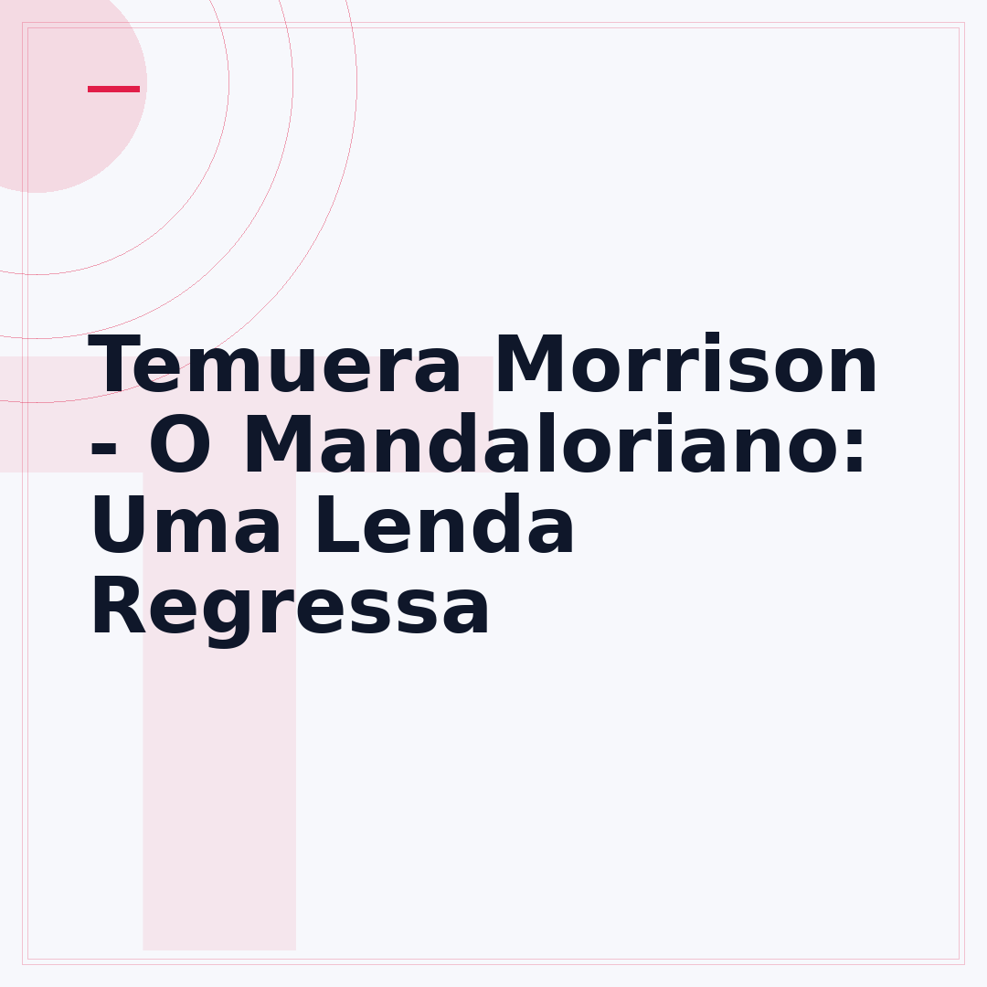 Temuera Morrison - O Mandaloriano: Uma Lenda Regressa