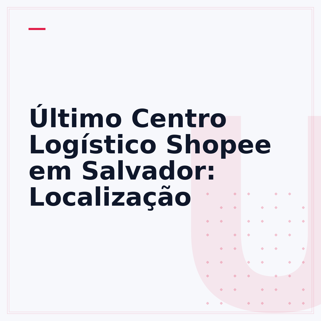 Último Centro Logístico Shopee em Salvador: Localização
